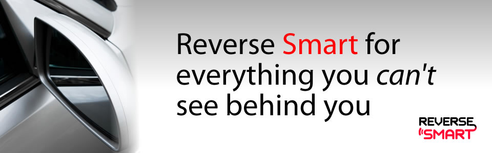 Reverse Smart – for everything you can’t see behind you..